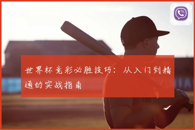 世界杯竞彩必胜技巧:从入门到精通的实战指南