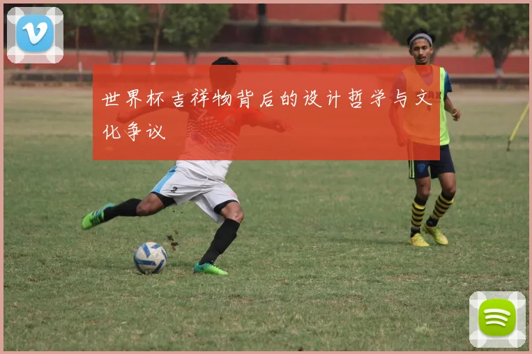 世界杯吉祥物背后的设计哲学与文化争议