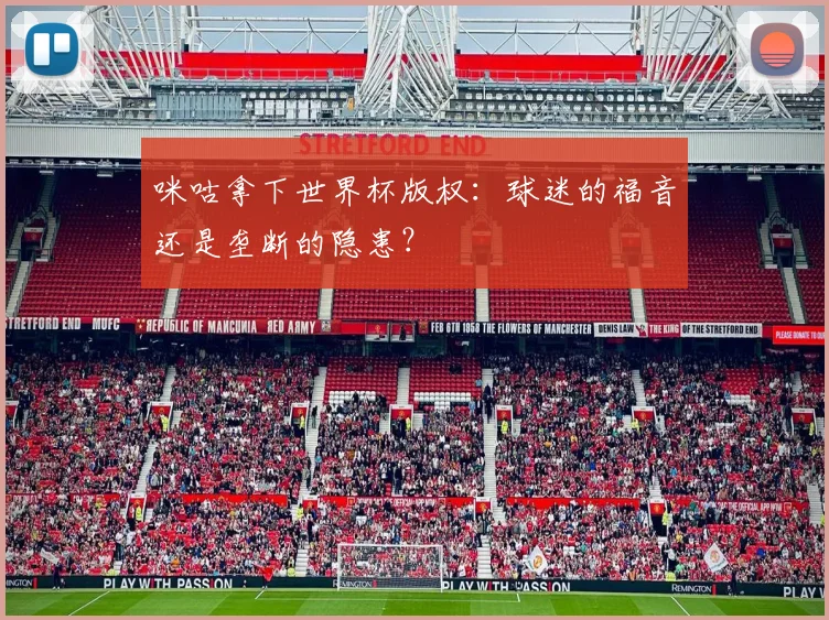 咪咕拿下世界杯版权:球迷的福音还是垄断的隐患?