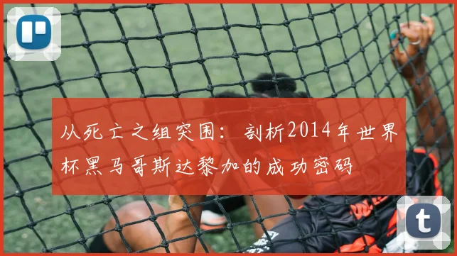 从死亡之组突围:剖析2014年世界杯黑马哥斯达黎加的成功密码