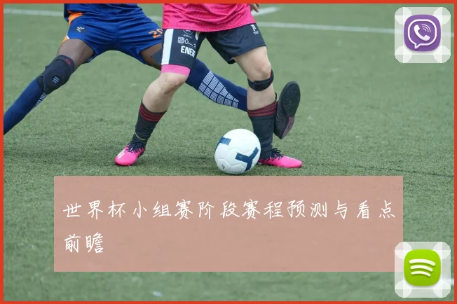 世界杯小组赛阶段赛程预测与看点前瞻