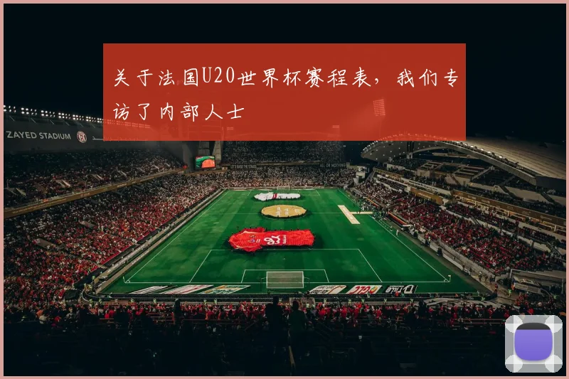 关于法国U20世界杯赛程表,我们专访了内部人士