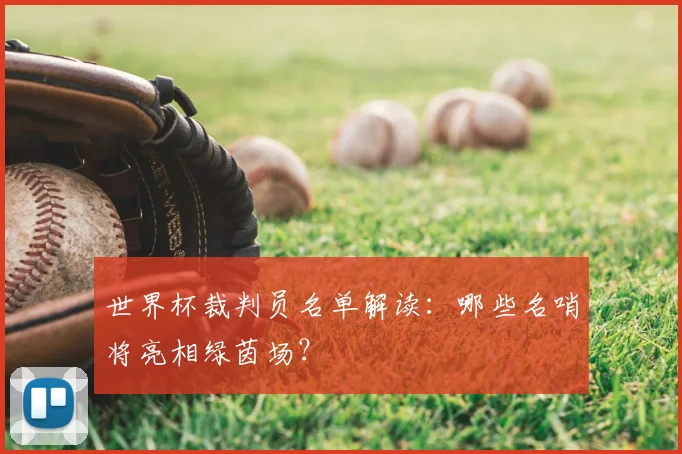 世界杯裁判员名单解读:哪些名哨将亮相绿茵场?